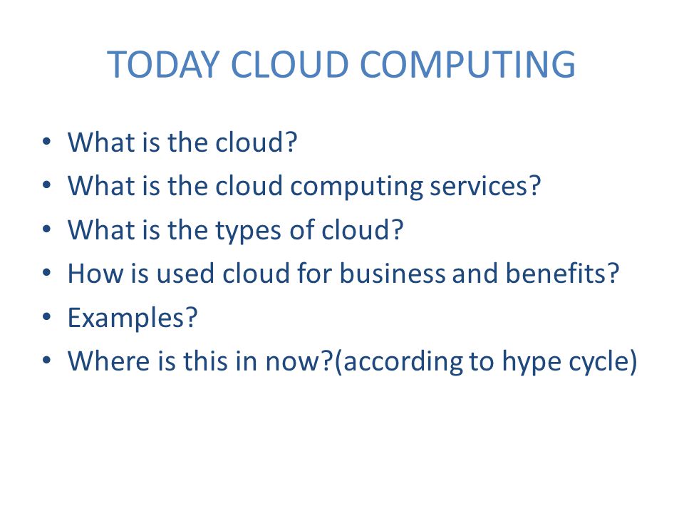 TODAY CLOUD COMPUTING What is the cloud. What is the cloud computing services.