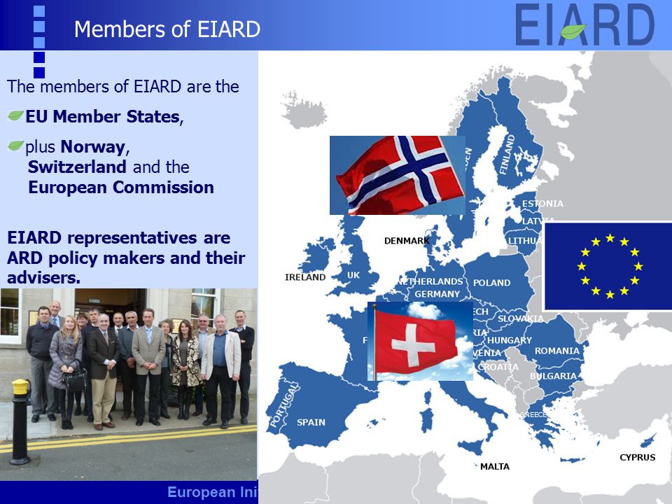 European Initiative for Agricultural Research for Development (EIARD) Members of EIARD The members of EIARD are the EU Member States, plus Norway, Switzerland and the European Commission EIARD representatives are ARD policy makers and their advisers.