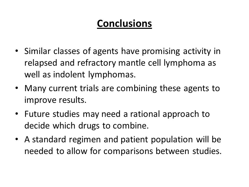 Conclusions Similar classes of agents have promising activity in relapsed and refractory mantle cell lymphoma as well as indolent lymphomas.