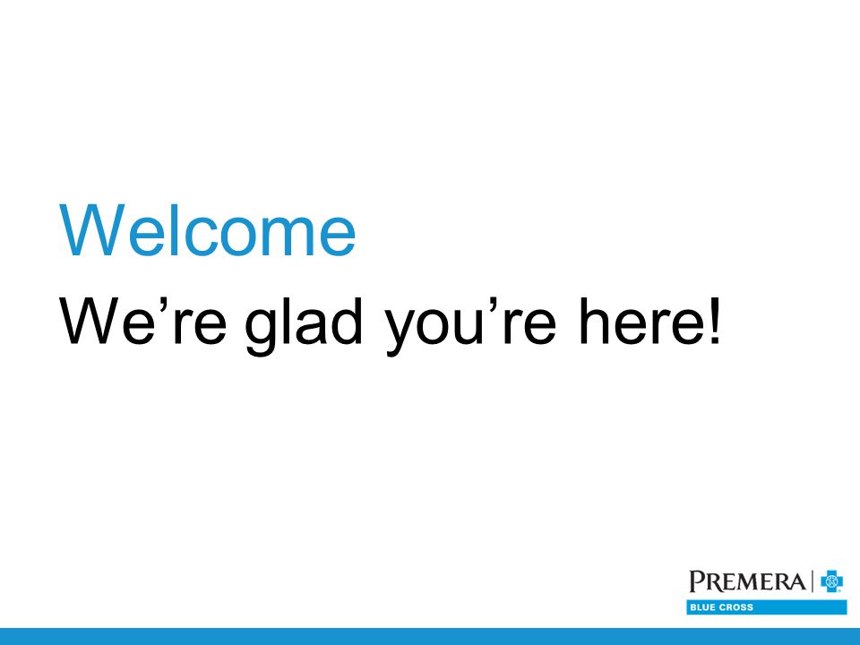Welcome We’re glad you’re here!