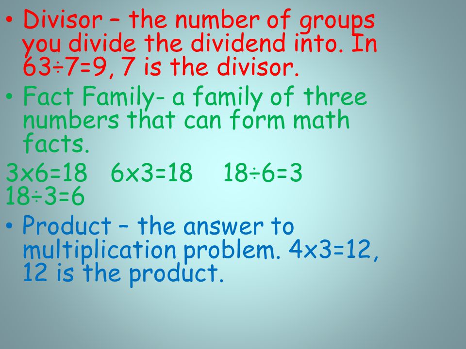 Divisor – the number of groups you divide the dividend into.