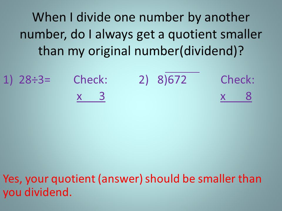 When I divide one number by another number, do I always get a quotient smaller than my original number(dividend).