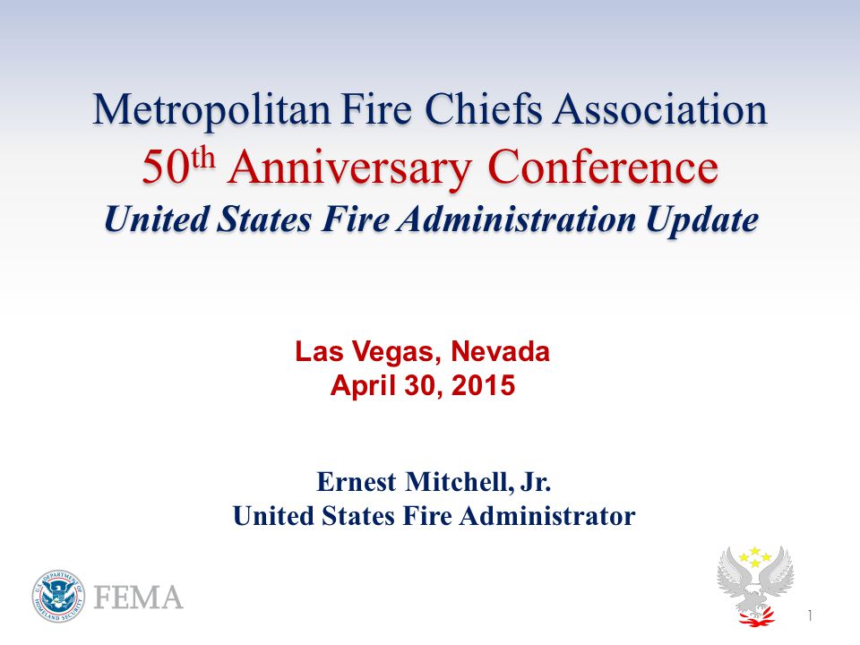 Metropolitan Fire Chiefs Association 50 th Anniversary Conference United States Fire Administration Update Ernest Mitchell, Jr.