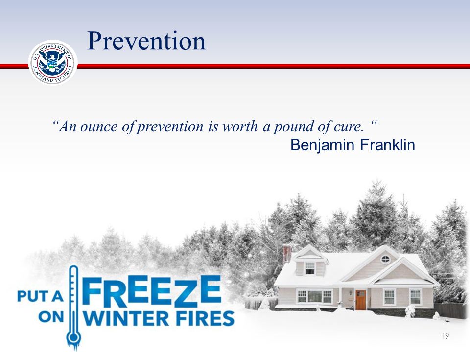 Prevention An ounce of prevention is worth a pound of cure. Benjamin Franklin 19