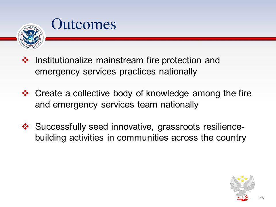 Outcomes  Institutionalize mainstream fire protection and emergency services practices nationally  Create a collective body of knowledge among the fire and emergency services team nationally  Successfully seed innovative, grassroots resilience- building activities in communities across the country 26