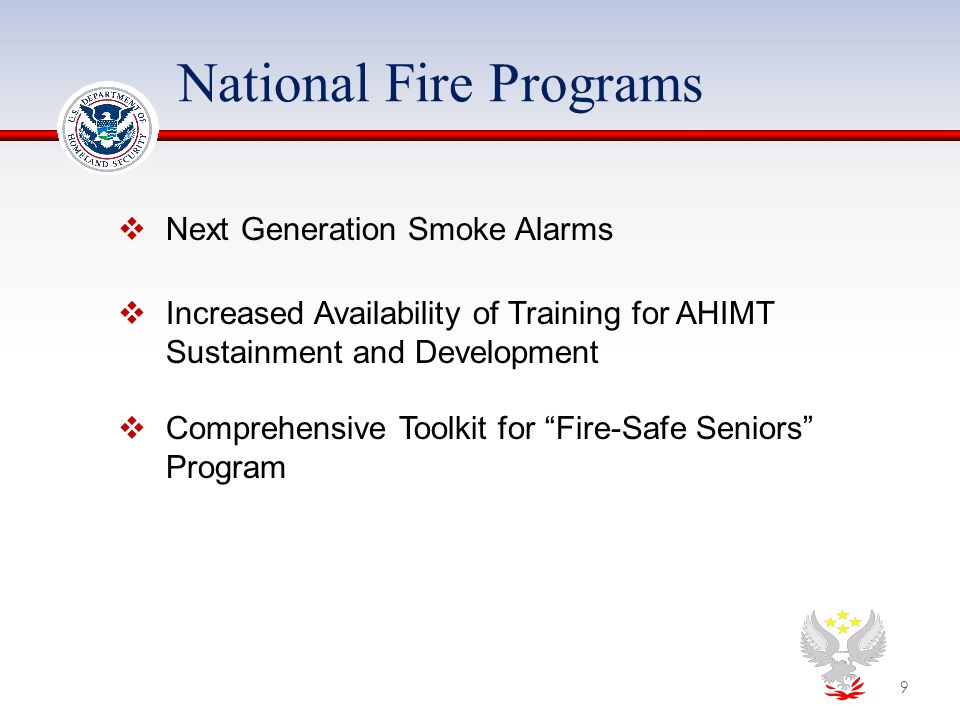 National Fire Programs  Next Generation Smoke Alarms  Increased Availability of Training for AHIMT Sustainment and Development  Comprehensive Toolkit for Fire-Safe Seniors Program 9