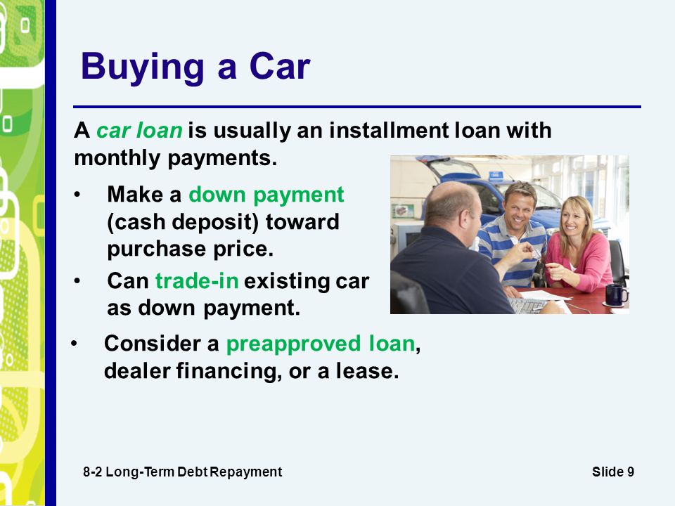 Slide 9 Buying a Car A car loan is usually an installment loan with monthly payments.