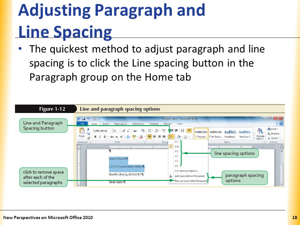 XP Adjusting Paragraph and Line Spacing The quickest method to adjust paragraph and line spacing is to click the Line spacing button in the Paragraph group on the Home tab New Perspectives on Microsoft Office