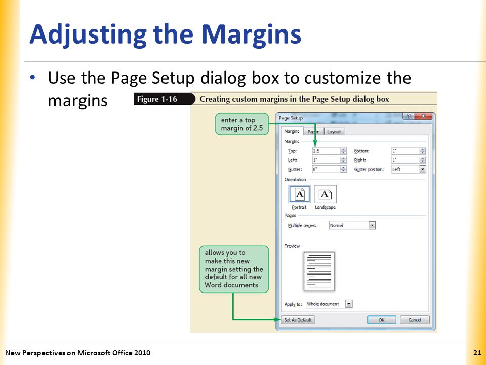 XP Adjusting the Margins Use the Page Setup dialog box to customize the margins New Perspectives on Microsoft Office