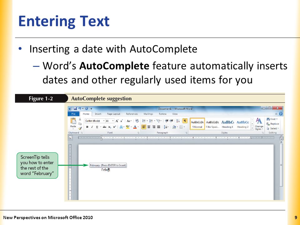 XP Entering Text Inserting a date with AutoComplete – Word’s AutoComplete feature automatically inserts dates and other regularly used items for you New Perspectives on Microsoft Office 20109
