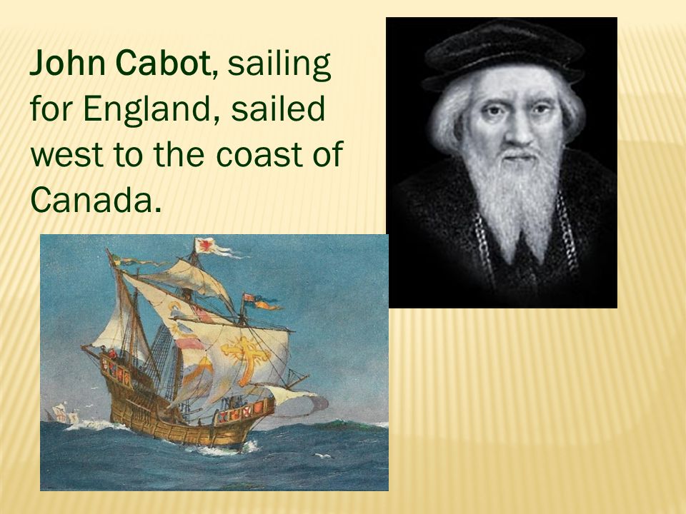 John Cabot, sailing for England, sailed west to the coast of Canada.