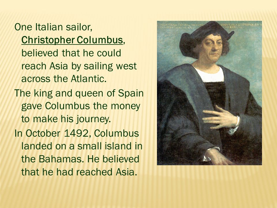 One Italian sailor, Christopher Columbus, believed that he could reach Asia by sailing west across the Atlantic.