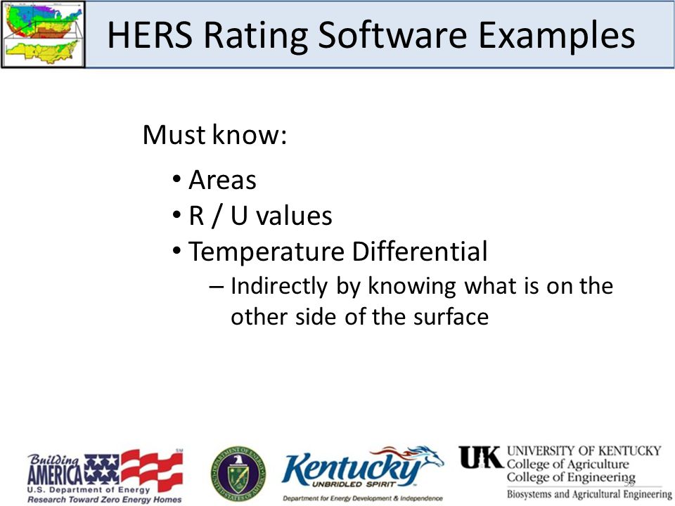HERS Rating Software Examples Must know: Areas R / U values Temperature Differential – Indirectly by knowing what is on the other side of the surface 53