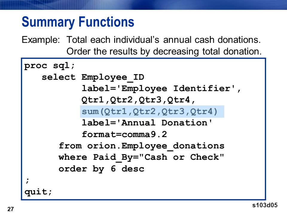 27 Summary Functions Example:Total each individual’s annual cash donations.