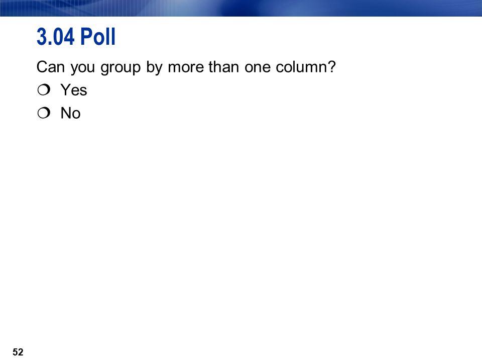 Poll Can you group by more than one column  Yes  No 52