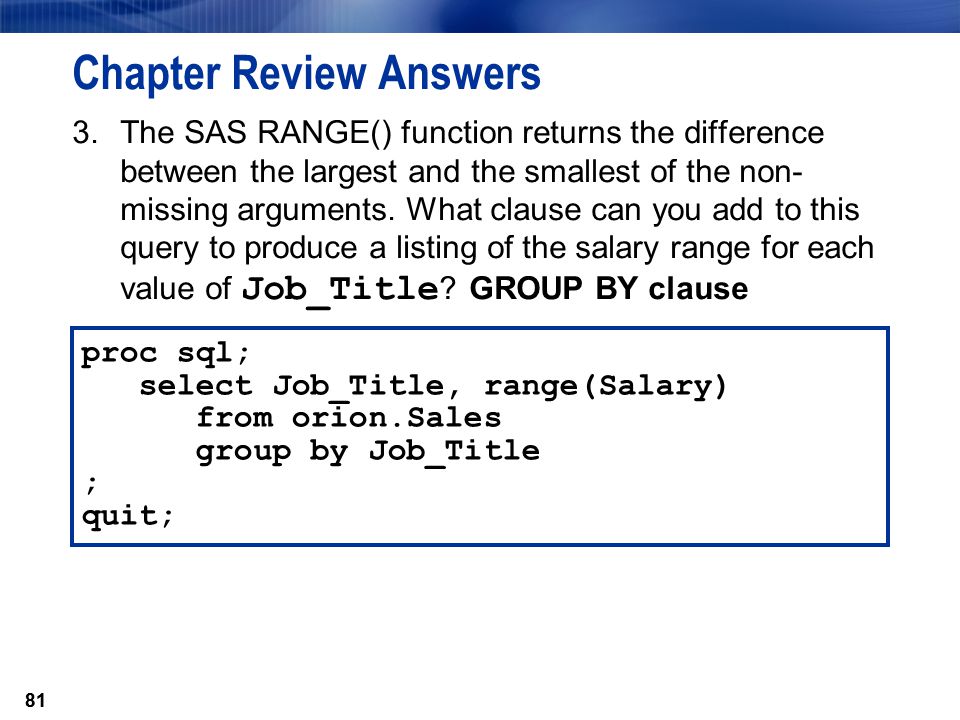 81 Chapter Review Answers 3.The SAS RANGE() function returns the difference between the largest and the smallest of the non- missing arguments.