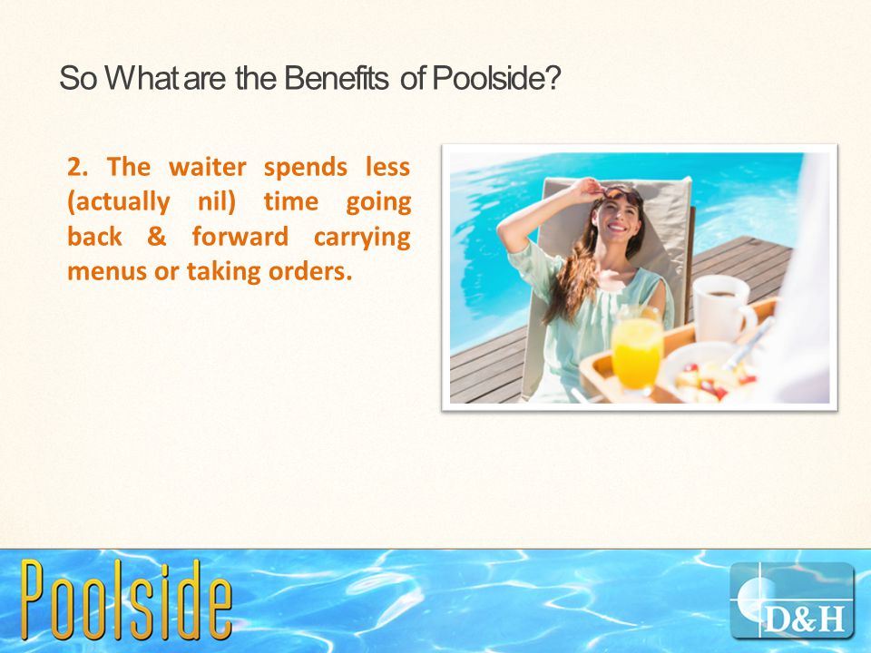 So What are the Benefits of Poolside. 2.