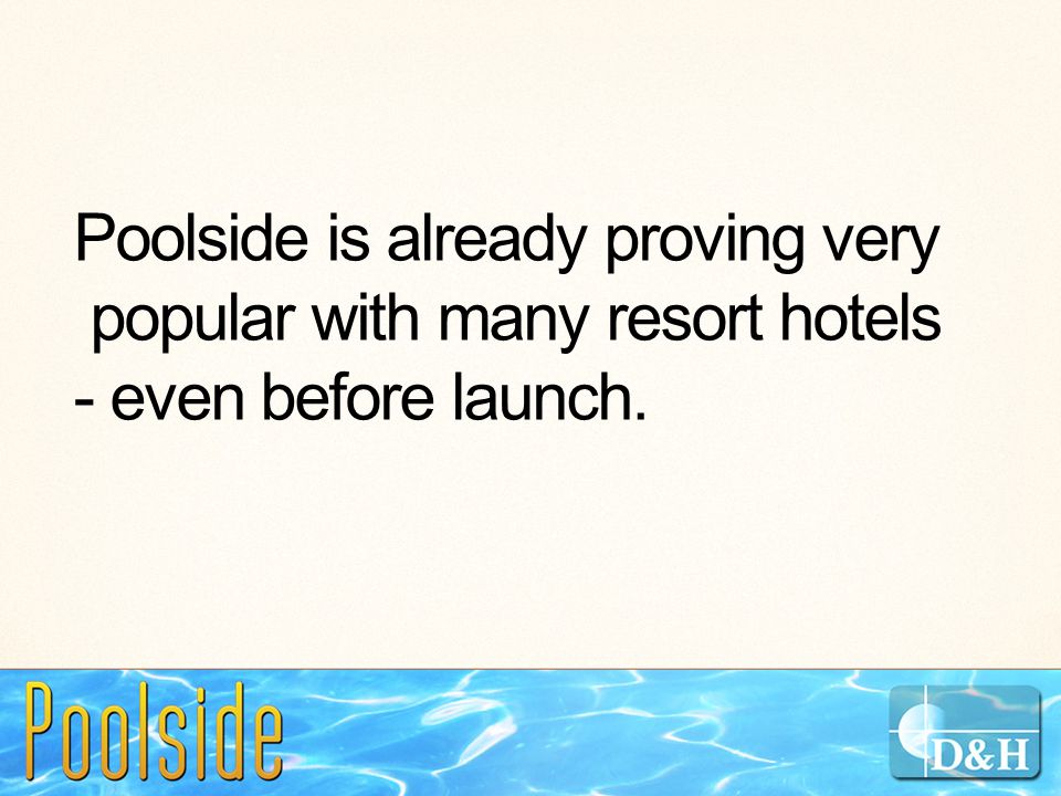 Poolside is already proving very popular with many resort hotels - even before launch.