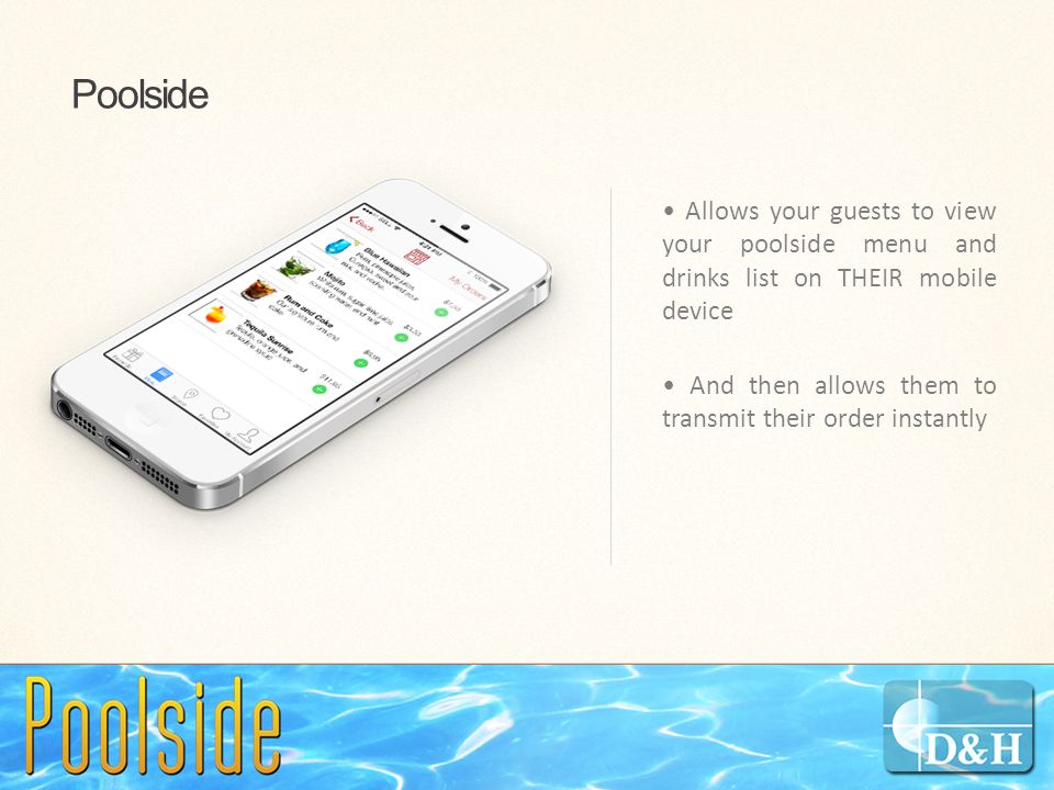 Poolside Allows your guests to view your poolside menu and drinks list on THEIR mobile device And then allows them to transmit their order instantly