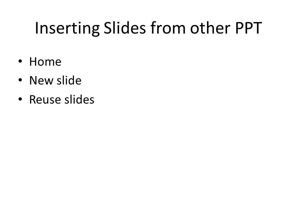 Inserting Slides from other PPT Home New slide Reuse slides