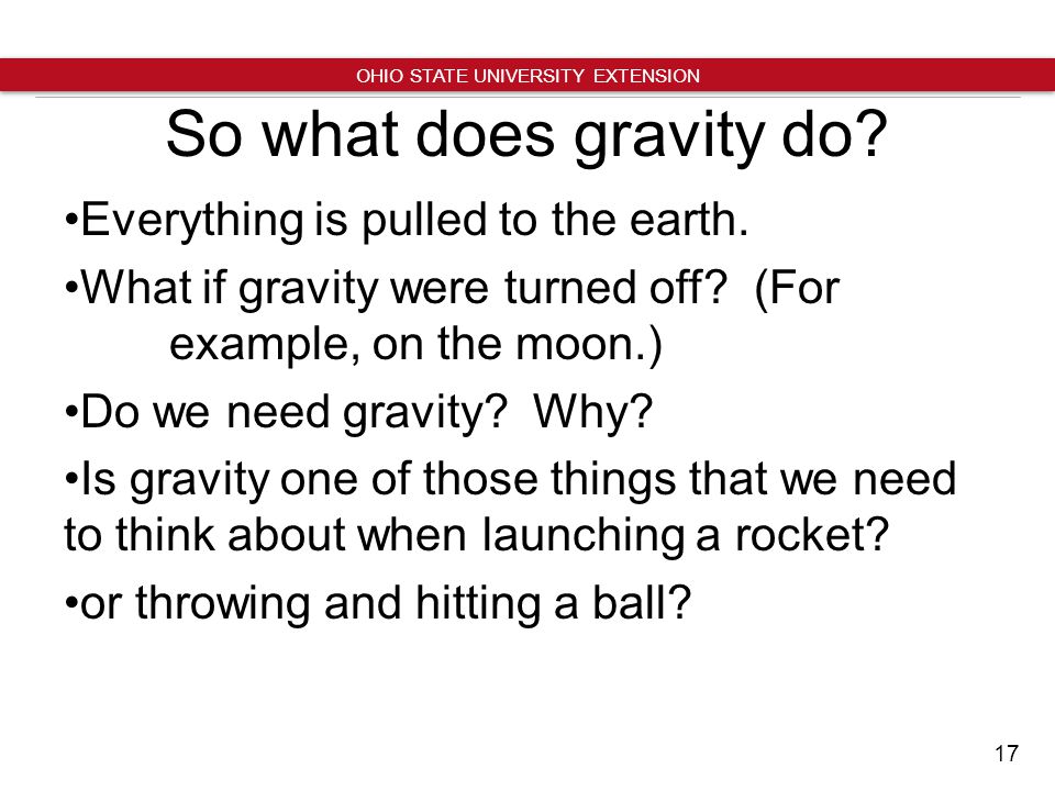 17 OHIO STATE UNIVERSITY EXTENSION So what does gravity do.