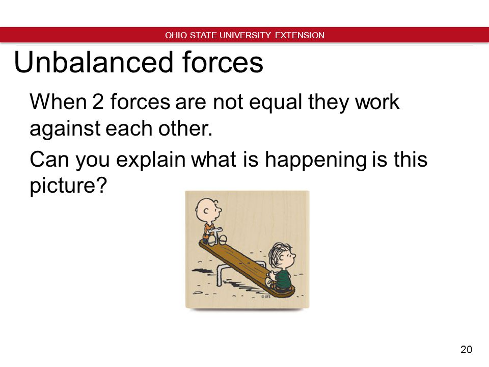 20 OHIO STATE UNIVERSITY EXTENSION Unbalanced forces When 2 forces are not equal they work against each other.