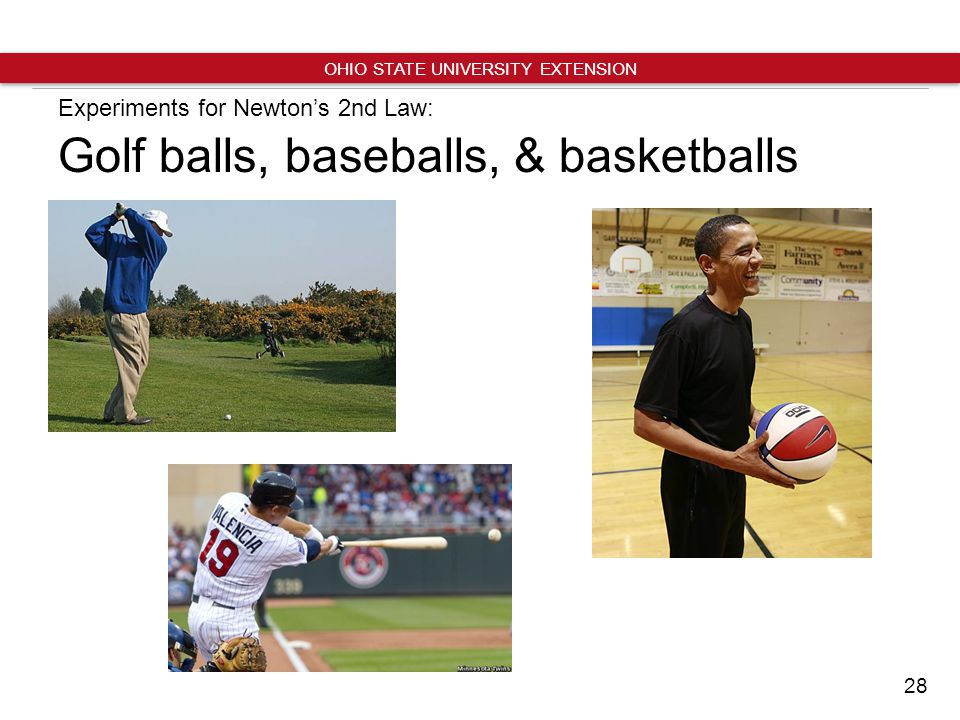 28 OHIO STATE UNIVERSITY EXTENSION Golf balls, baseballs, & basketballs Experiments for Newton’s 2nd Law: