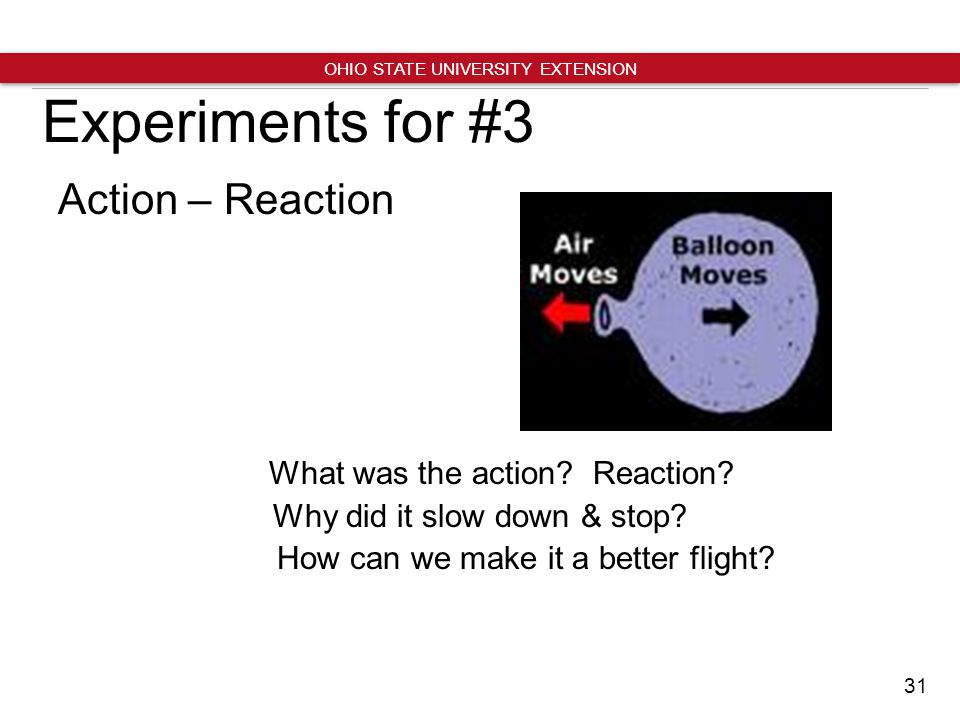 31 OHIO STATE UNIVERSITY EXTENSION Experiments for #3 Action – Reaction What was the action.