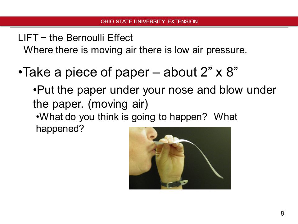 8 OHIO STATE UNIVERSITY EXTENSION LIFT ~ the Bernoulli Effect Where there is moving air there is low air pressure.