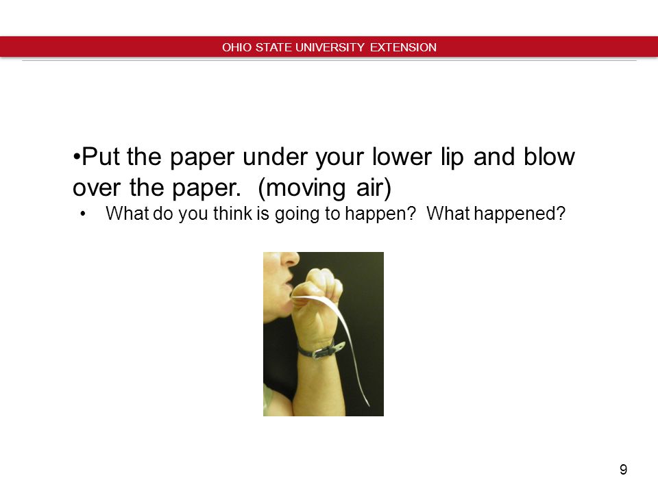 9 OHIO STATE UNIVERSITY EXTENSION Put the paper under your lower lip and blow over the paper.
