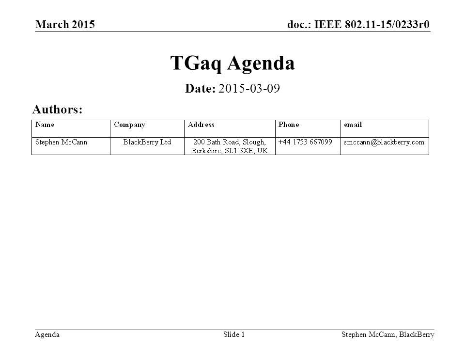 doc.: IEEE /0233r0 Agenda March 2015 Stephen McCann, BlackBerrySlide 1 TGaq Agenda Date: Authors: