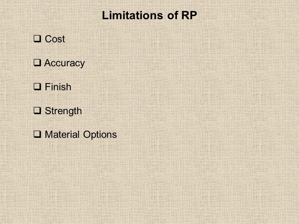 Limitations of RP  Cost  Accuracy  Finish  Strength  Material Options