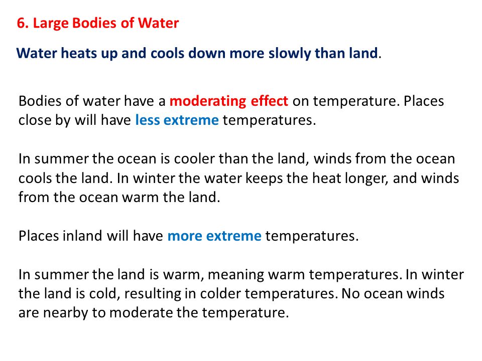 6. Large Bodies of Water Water heats up and cools down more slowly than land.