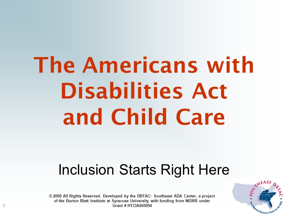 1 The Americans with Disabilities Act and Child Care Inclusion Starts Right Here © 2008 All Rights Reserved.