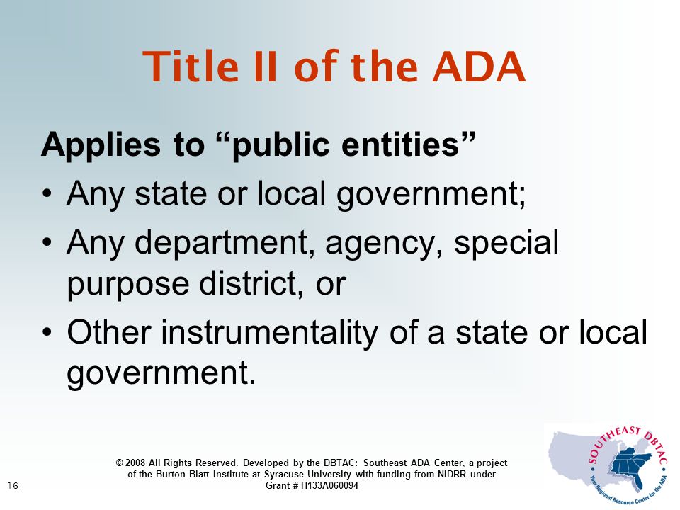 16 Applies to public entities Any state or local government; Any department, agency, special purpose district, or Other instrumentality of a state or local government.