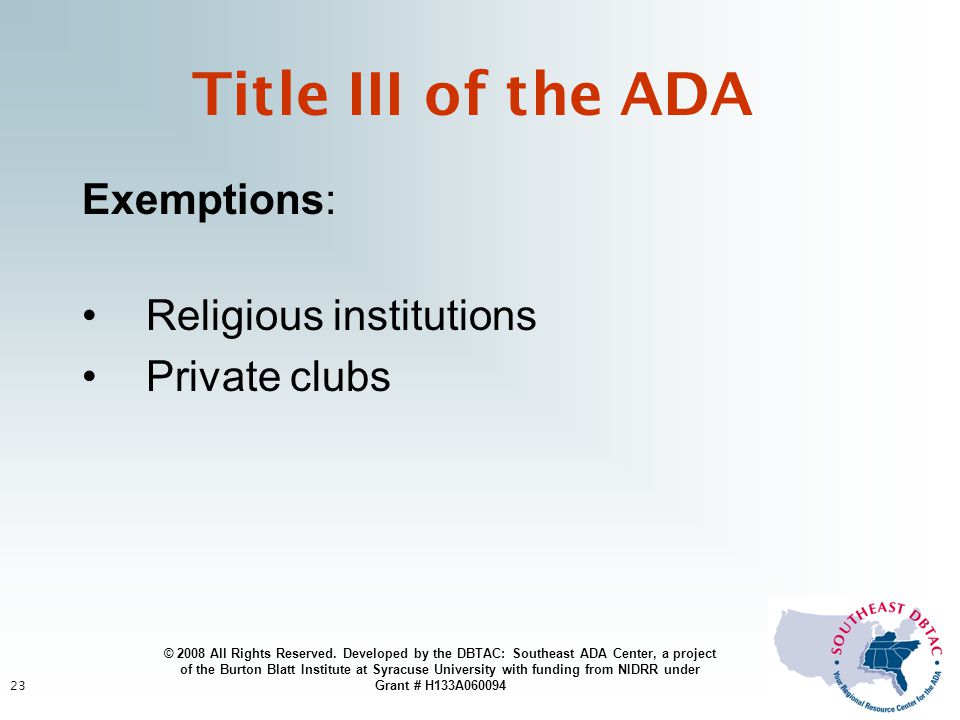 23 Exemptions: Religious institutions Private clubs Title III of the ADA © 2008 All Rights Reserved.