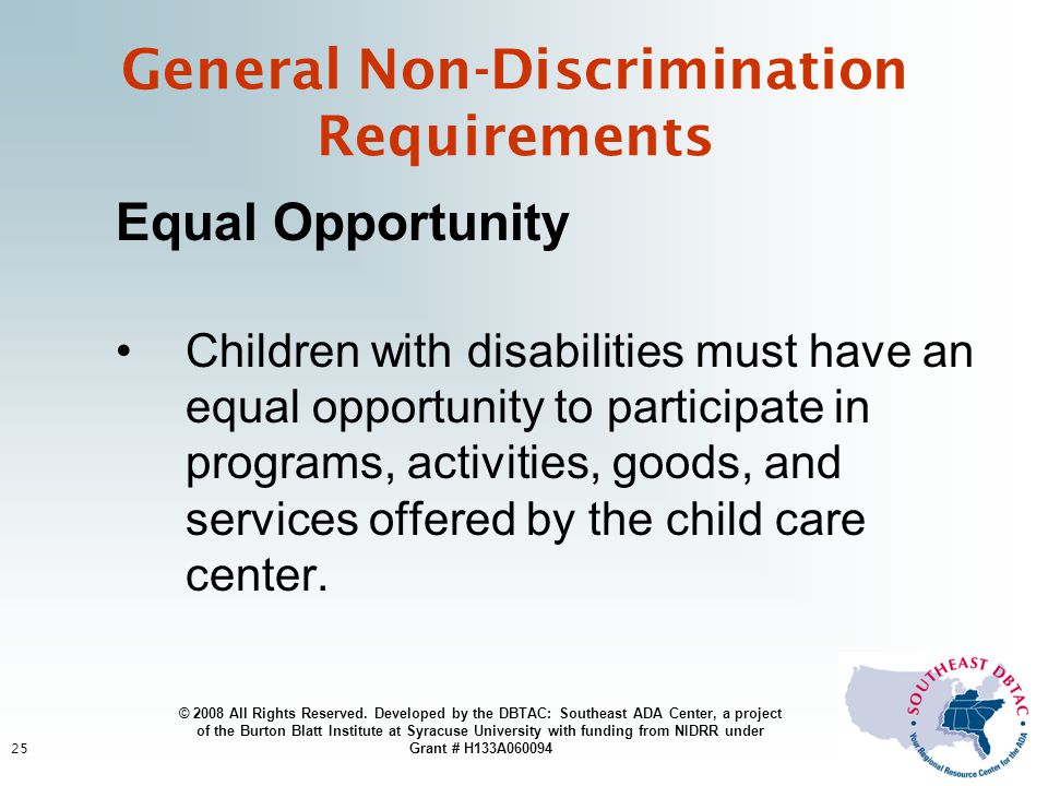 25 Equal Opportunity Children with disabilities must have an equal opportunity to participate in programs, activities, goods, and services offered by the child care center.