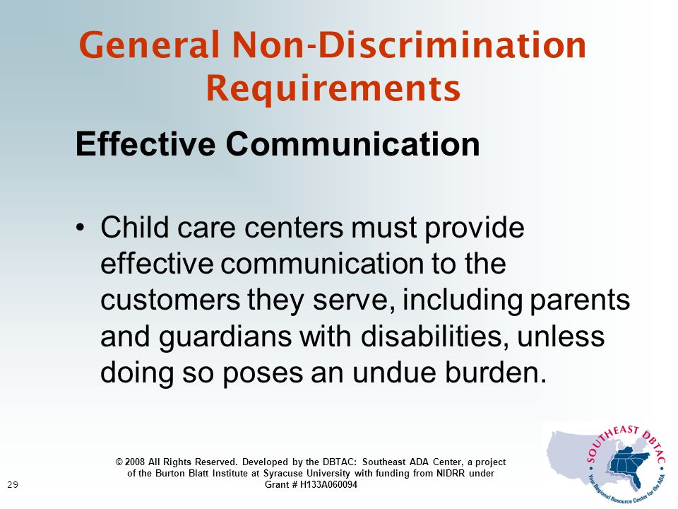 29 Effective Communication Child care centers must provide effective communication to the customers they serve, including parents and guardians with disabilities, unless doing so poses an undue burden.
