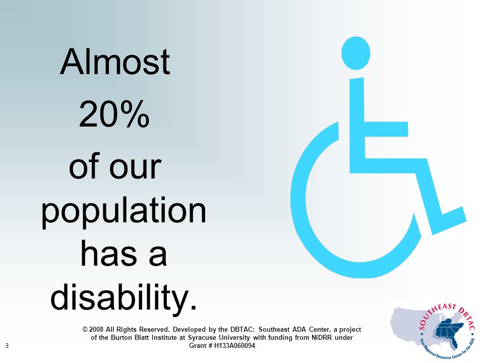 3 Almost 20% of our population has a disability. © 2008 All Rights Reserved.
