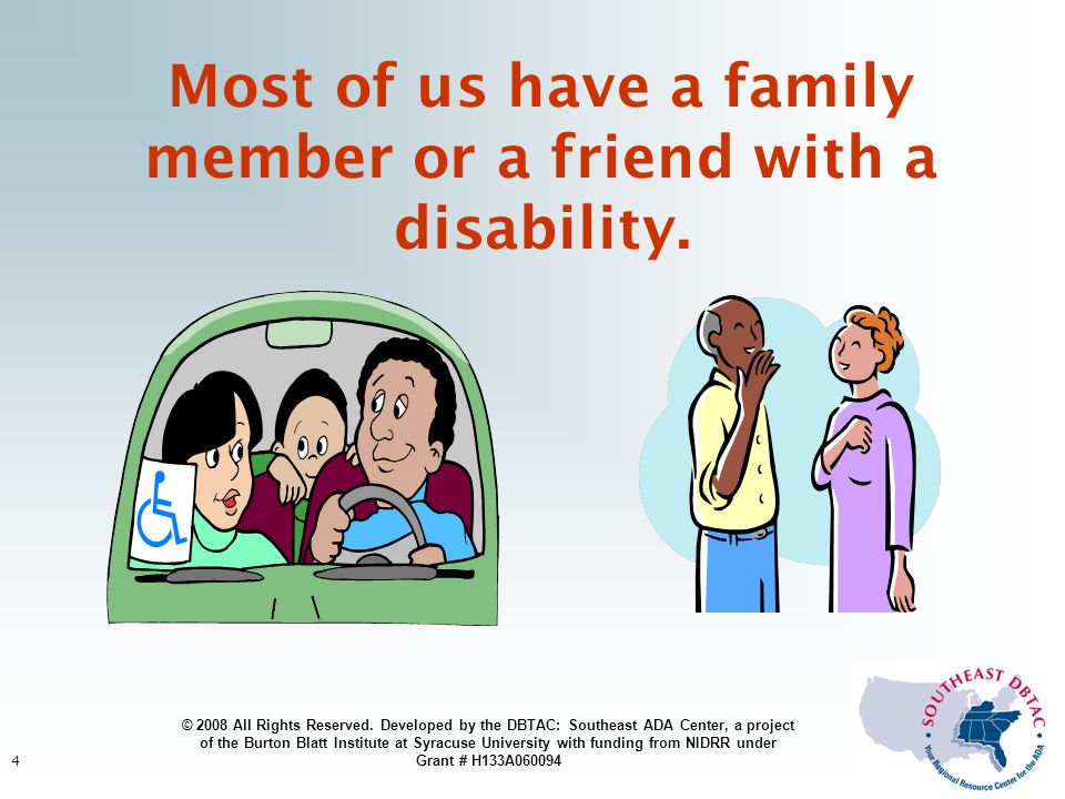 4 Most of us have a family member or a friend with a disability.