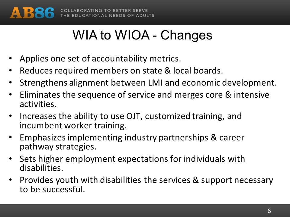 WIA to WIOA - Changes Applies one set of accountability metrics.