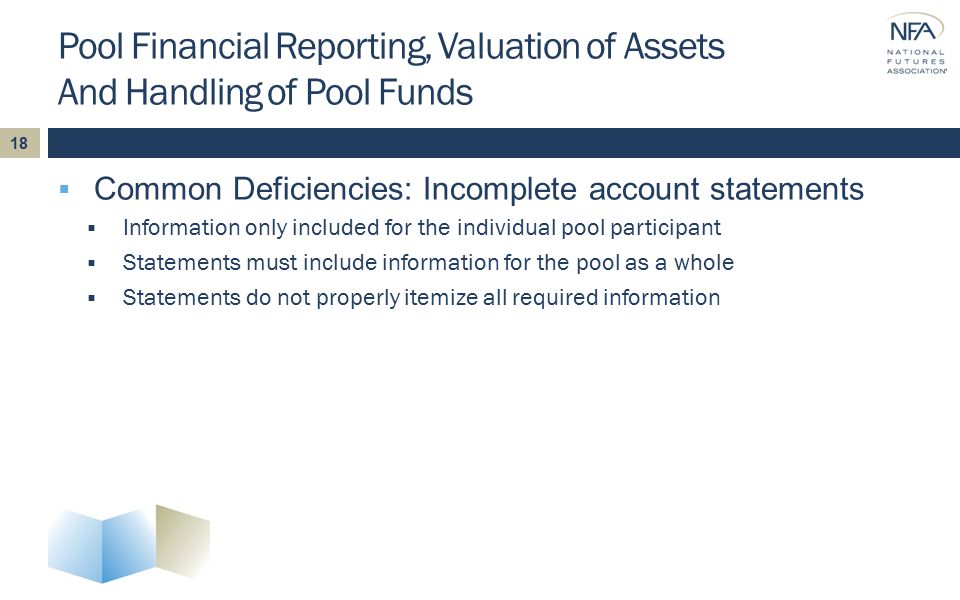 Pool Financial Reporting, Valuation of Assets And Handling of Pool Funds  Common Deficiencies: Incomplete account statements  Information only included for the individual pool participant  Statements must include information for the pool as a whole  Statements do not properly itemize all required information 18