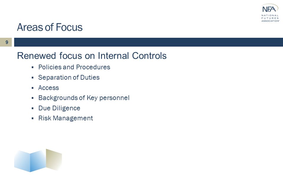 Areas of Focus Renewed focus on Internal Controls  Policies and Procedures  Separation of Duties  Access  Backgrounds of Key personnel  Due Diligence  Risk Management 9