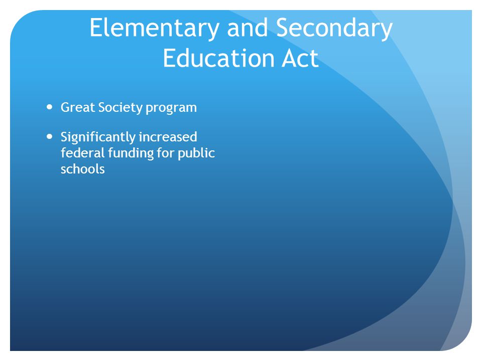Elementary and Secondary Education Act Great Society program Significantly increased federal funding for public schools