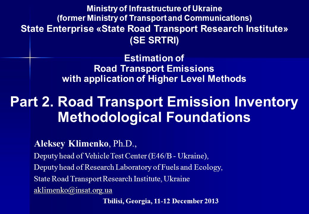 Ministry of Infrastructure of Ukraine (former Ministry of Transport and Communications) State Enterprise «State Road Transport Research Institute» (SE SRTRI) Estimation of Road Transport Emissions with application of Higher Level Methods Part 2.