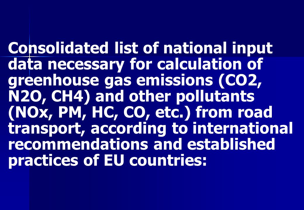 Consolidated list of national input data necessary for calculation of greenhouse gas emissions (CO2, N2O, CH4) and other pollutants (NOx, PM, HC, CO, etc.) from road transport, according to international recommendations and established practices of EU countries: