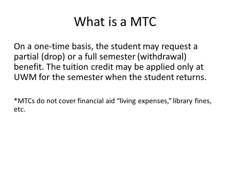 What is a MTC On a one-time basis, the student may request a partial (drop) or a full semester (withdrawal) benefit.