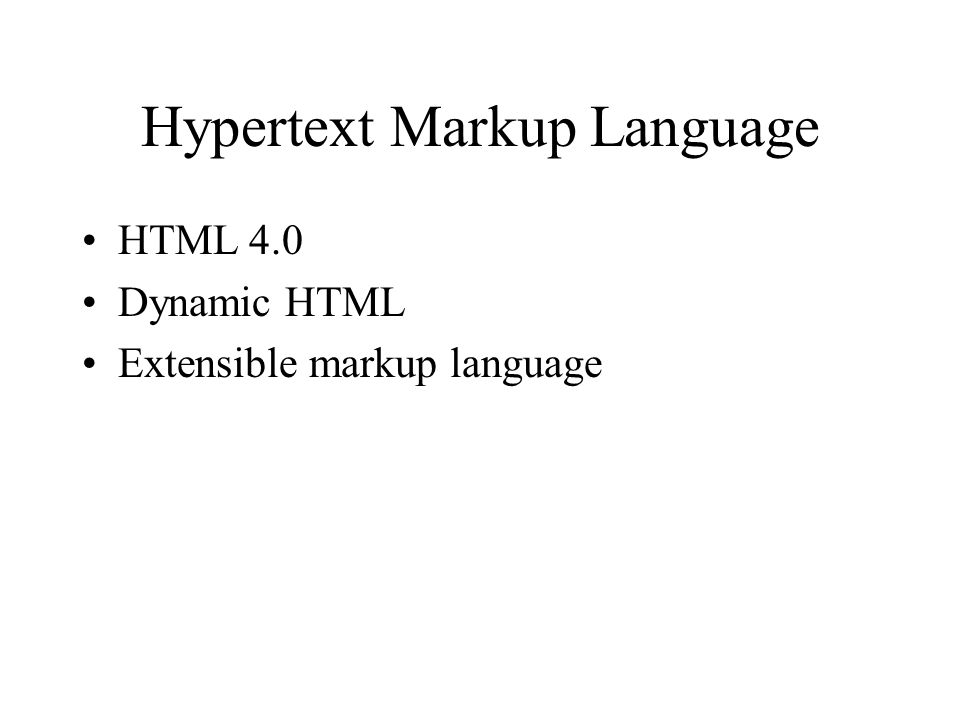 Hypertext Markup Language HTML 4.0 Dynamic HTML Extensible markup language