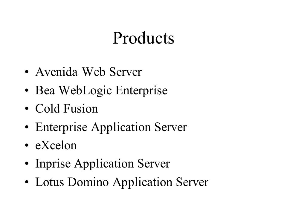 Products Avenida Web Server Bea WebLogic Enterprise Cold Fusion Enterprise Application Server eXcelon Inprise Application Server Lotus Domino Application Server