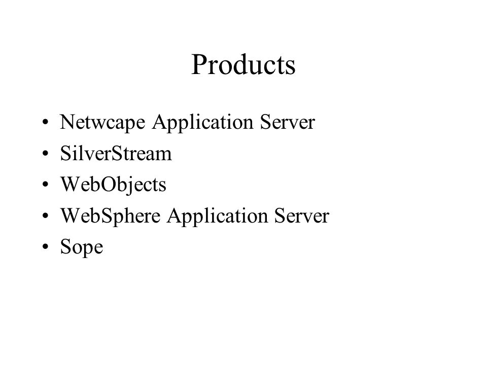 Products Netwcape Application Server SilverStream WebObjects WebSphere Application Server Sope